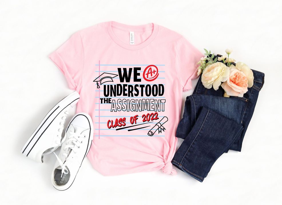 Funny Note We Understood The Assignment Shirt,class Of 2022 Graduation Day Unisex T Shirt