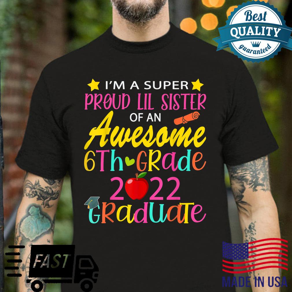 Funny Proud Lil Sister of a Class of 2022 6th Grade Graduate Shirt