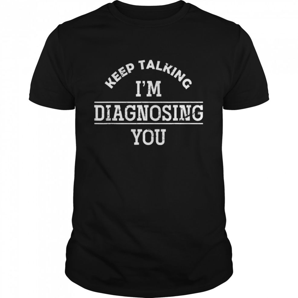 Funny Psych Diagnosing Psychology Student Psychology Shirt