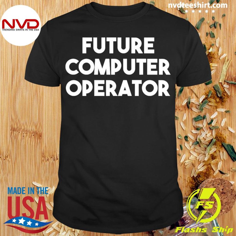 Future Computer Operator Shirt