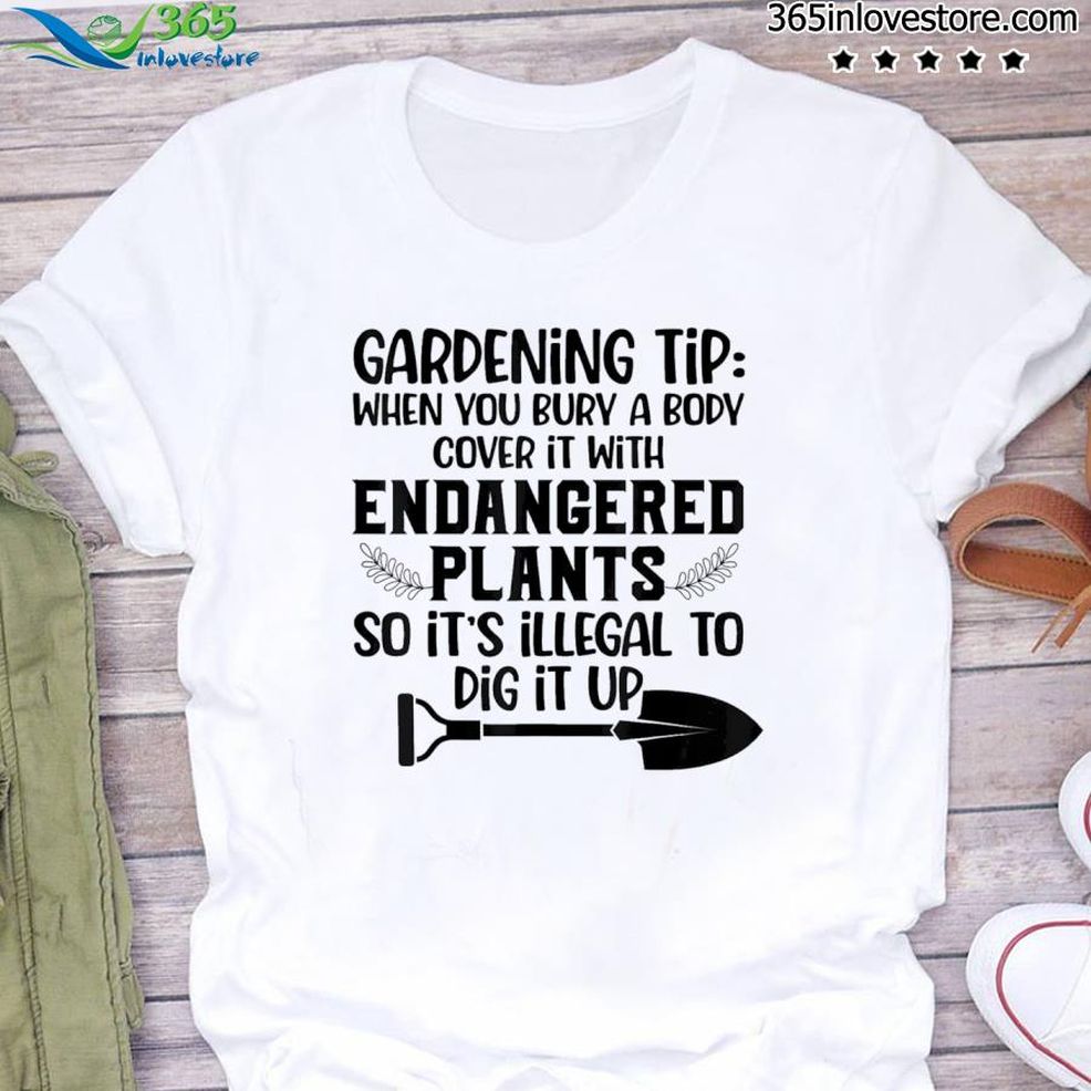 Gardening Tip When You Bury A Body Cover It With Endangered Shirt