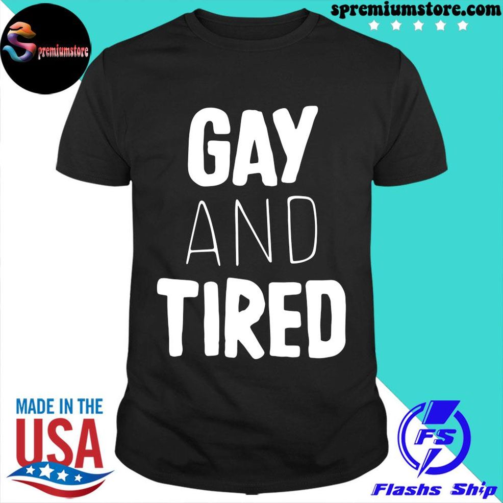 Gay And Tired Shirt Shirt Black