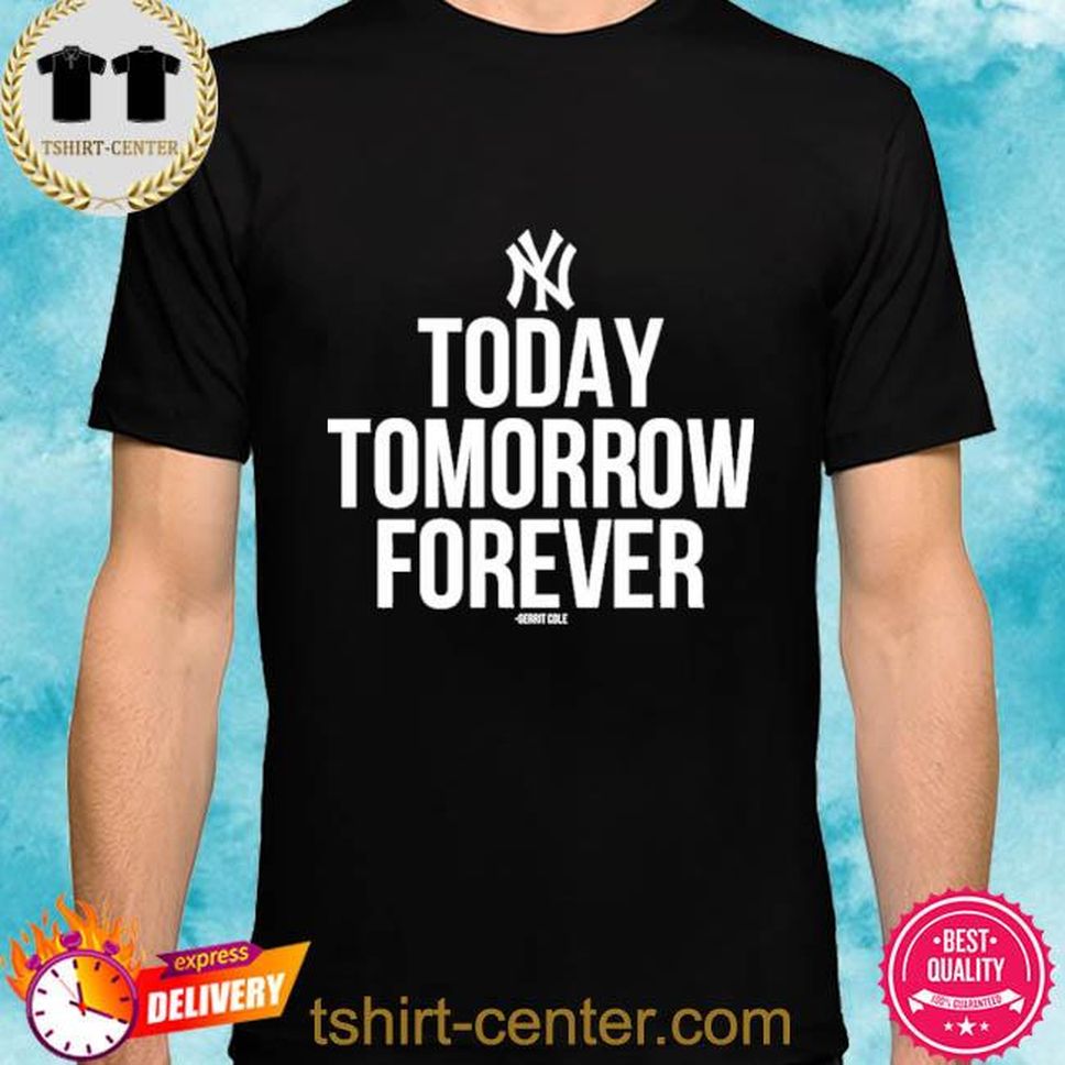 Gerrit Cole New York Yankees Today Tomorrow Forever Shirt