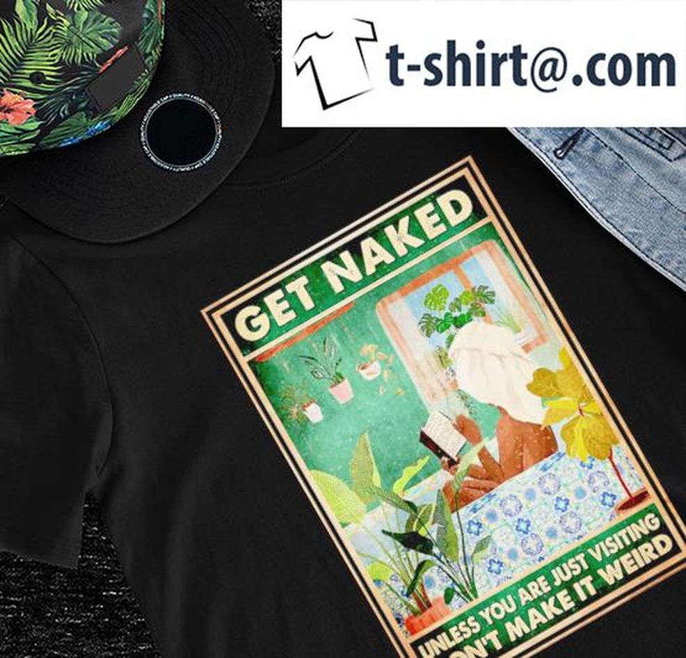 Get Naked Unless You Are Just Visiting Don't Make It Weird Shirt