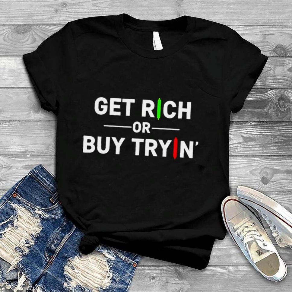 Get Rich Or Buy Tryin Shirt