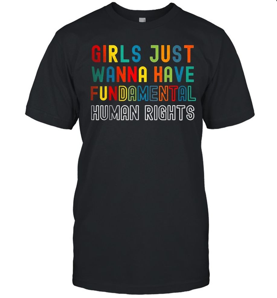 Girls Just Want To Have Fundamental Human Rights T Shirt