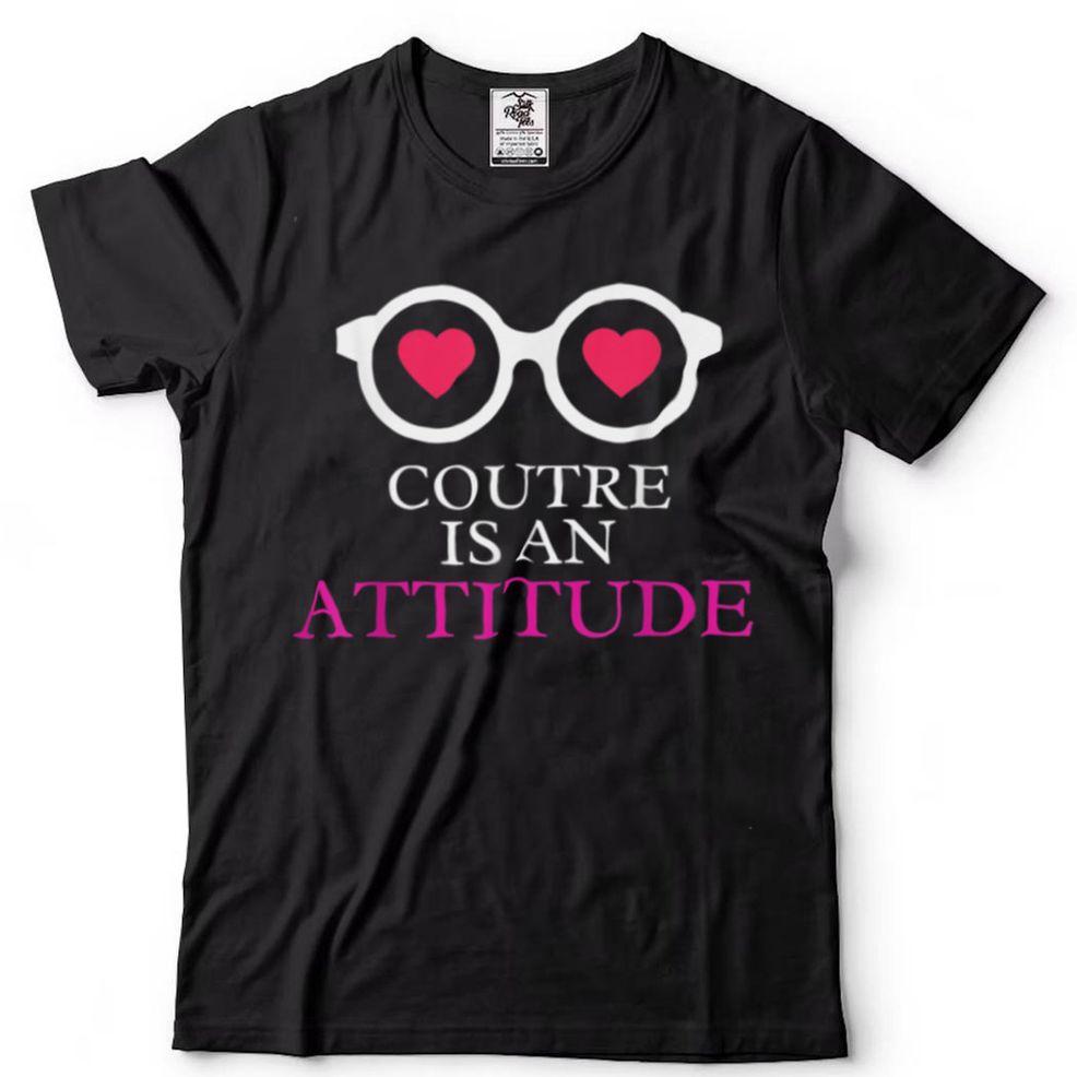 Glasses With Hearts Couture Is An Attitude T Shirt Tee