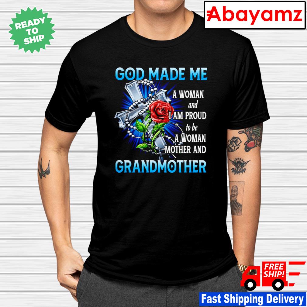 God made me a woman and I am proud to be a woman mother and grandmother shirt