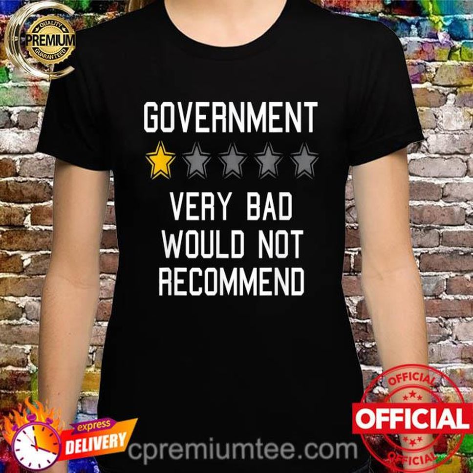 Government Very Bad Would Not Recommend One Star Rating Shirt