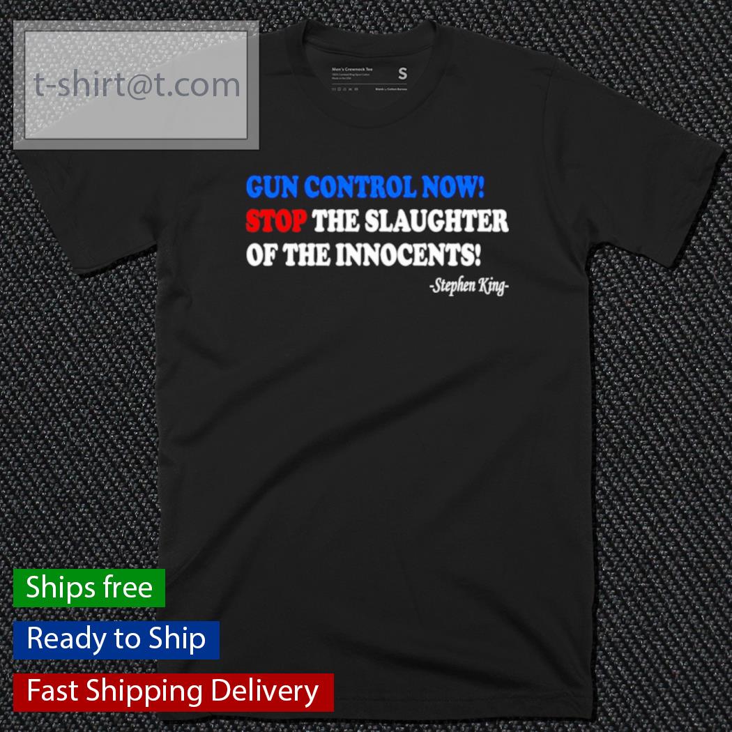Gun Control Now Stop The Slaughter Of The Innocents Mr. Stephen King Shirt
