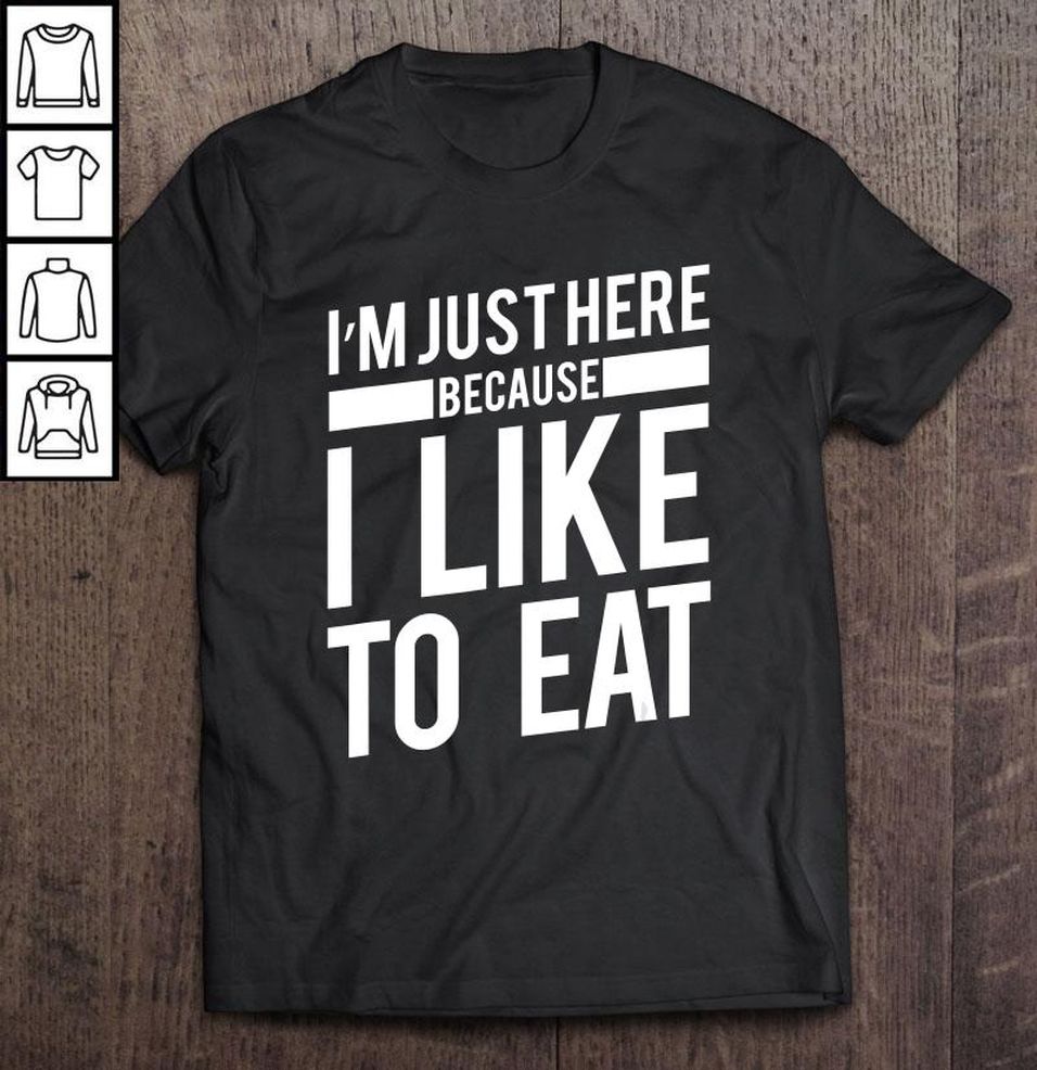 Gym & Food Funny I’m Just Here Because I Like To Eat Saying Shirt