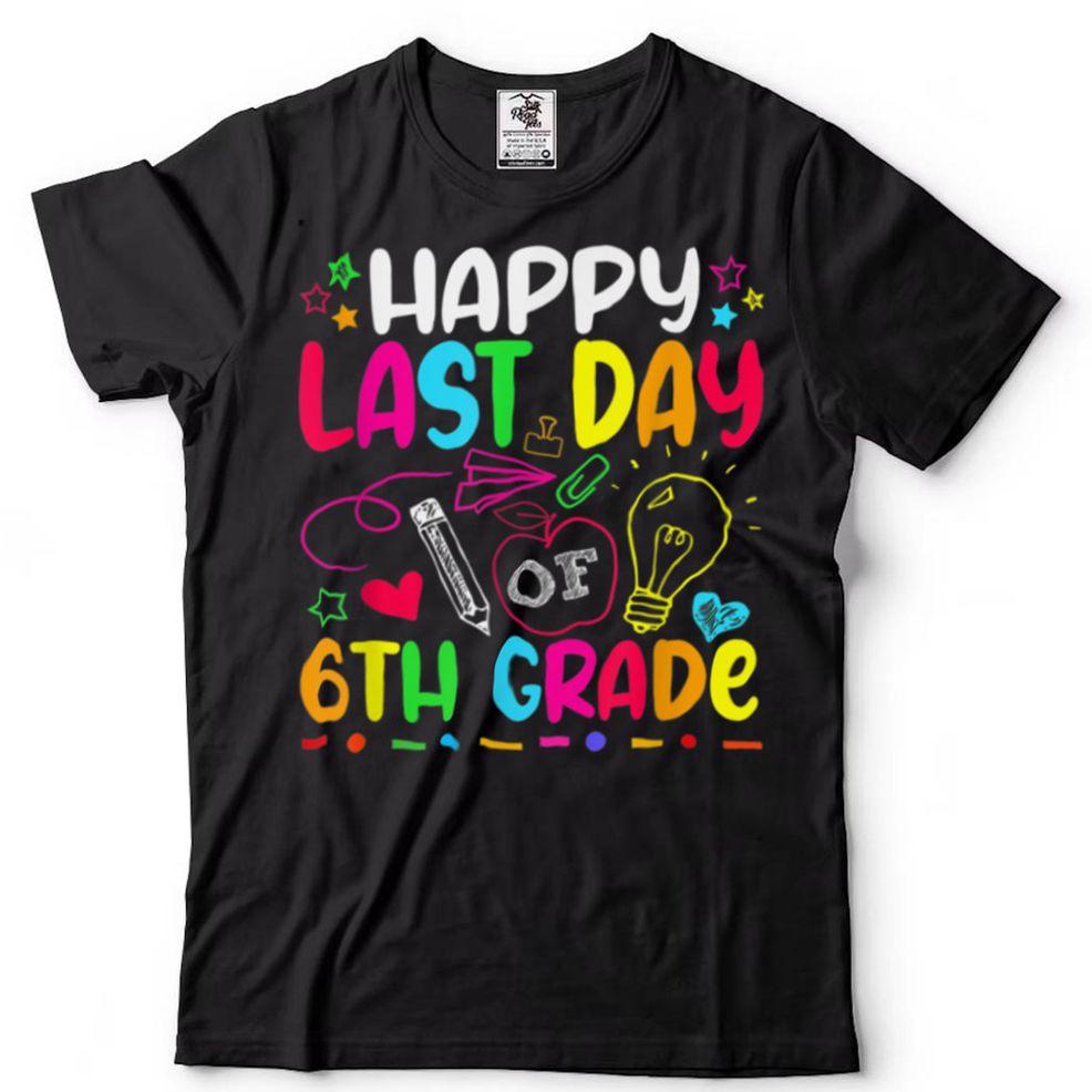 Happy Last Day Of 6th Grade Teacher Student Graduation T Shirt