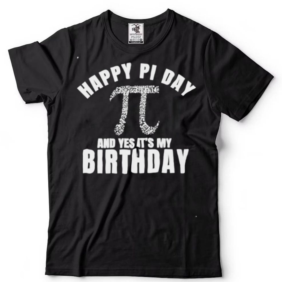 Happy Pi Day And Yes It’s My Birthday Shirt