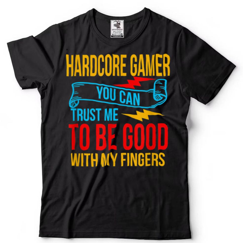 Hardcore Gamer Good With My Fingers Sarcastic Humor T Shirt