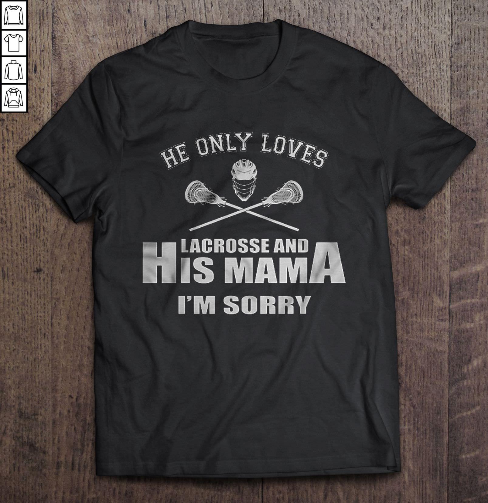 He Only Loves Lacrosse And His Mama I’m Sorry Shirt