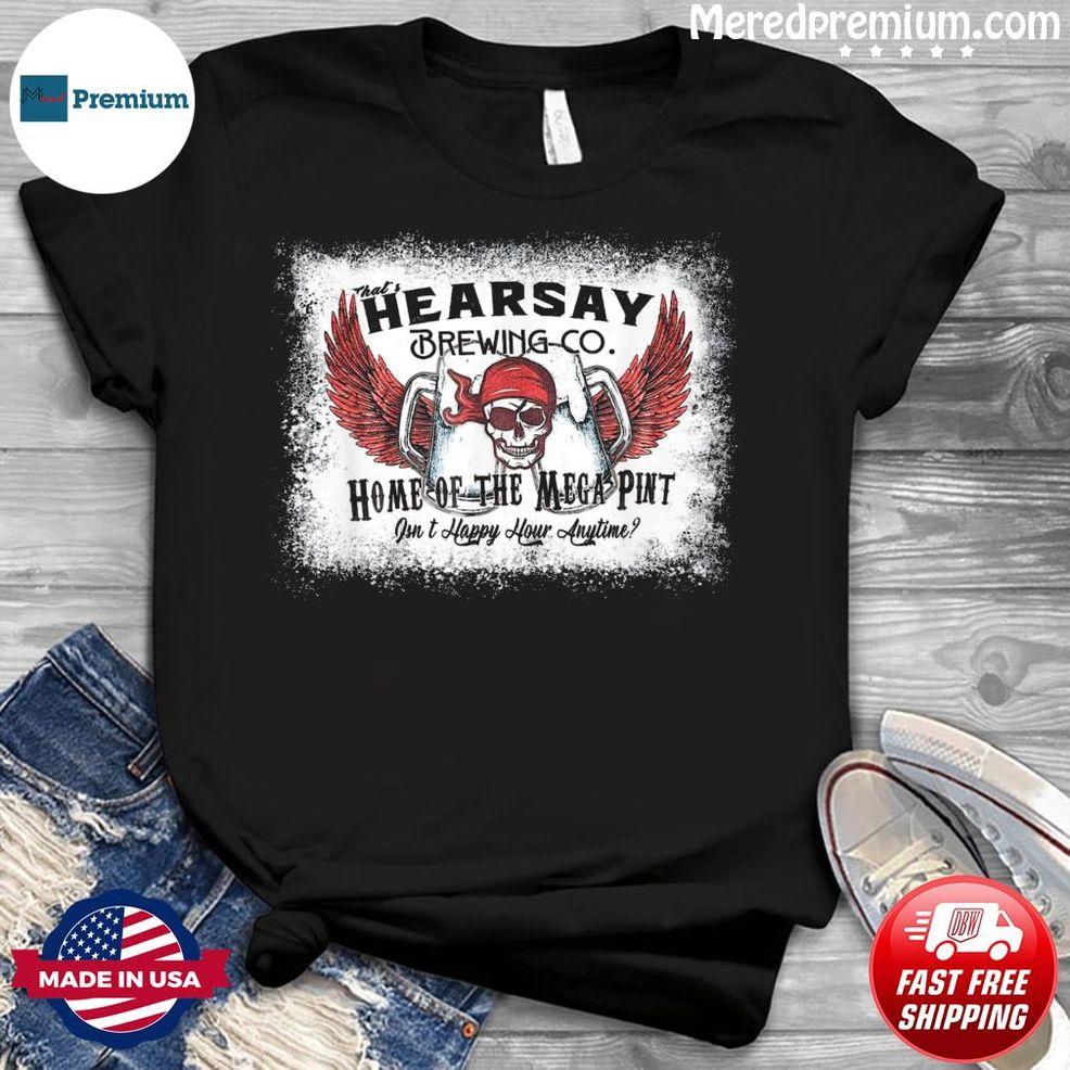 Hearsay Brewing Co Home Of The Mega Pint Happy Hour Bleached Shirt