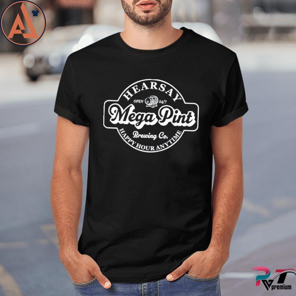 Hearsay Mega Pint Brewing Co Isn't Happy Hour Anytime Shirt