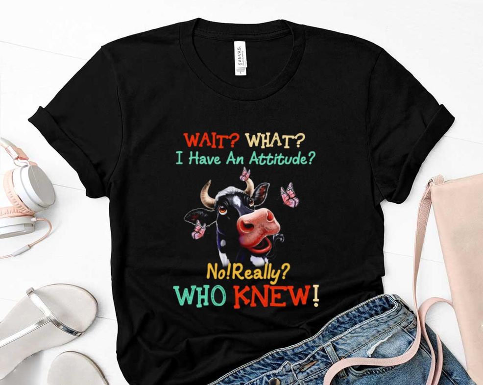 Heifer Wait What I Have An Attitude No Really Shirt