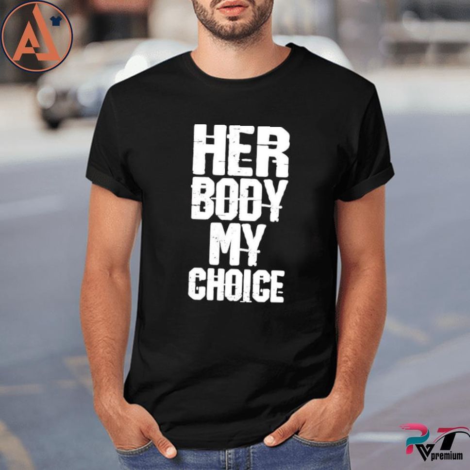 Her Body My Choice Shirt