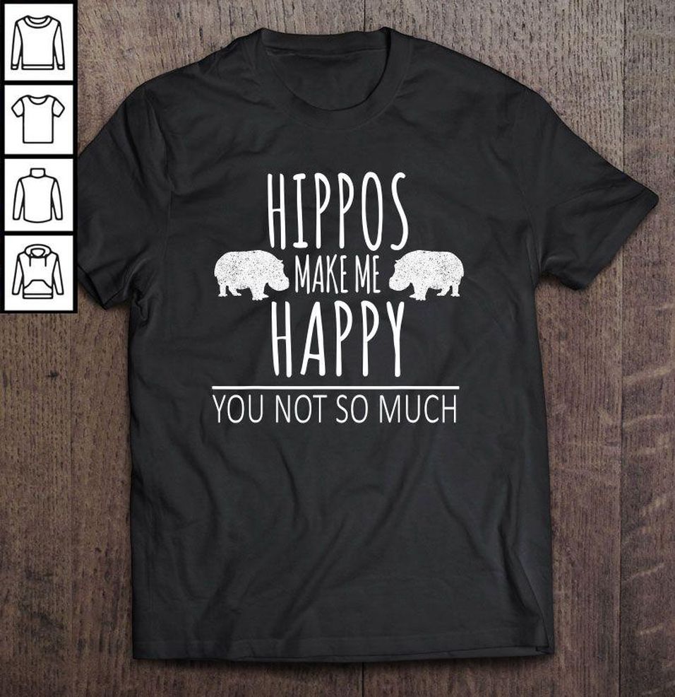 Hippos Make Me Happy You Not So Much Gift TShirt