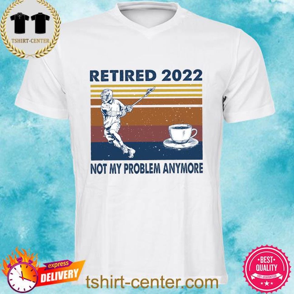 Hockey And Coffee Retired 2022 Not My Problem Anymore Vintage Shirt