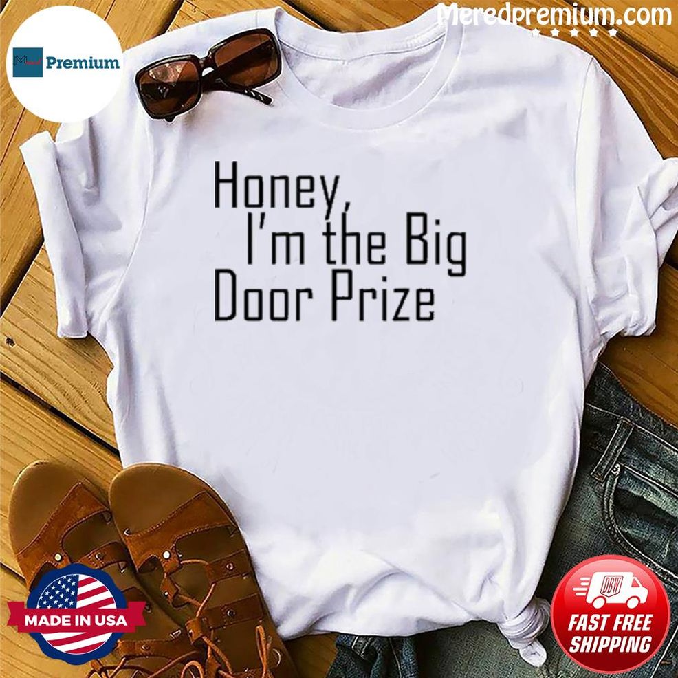 Honey , I’m The Big Door Prize Shirt