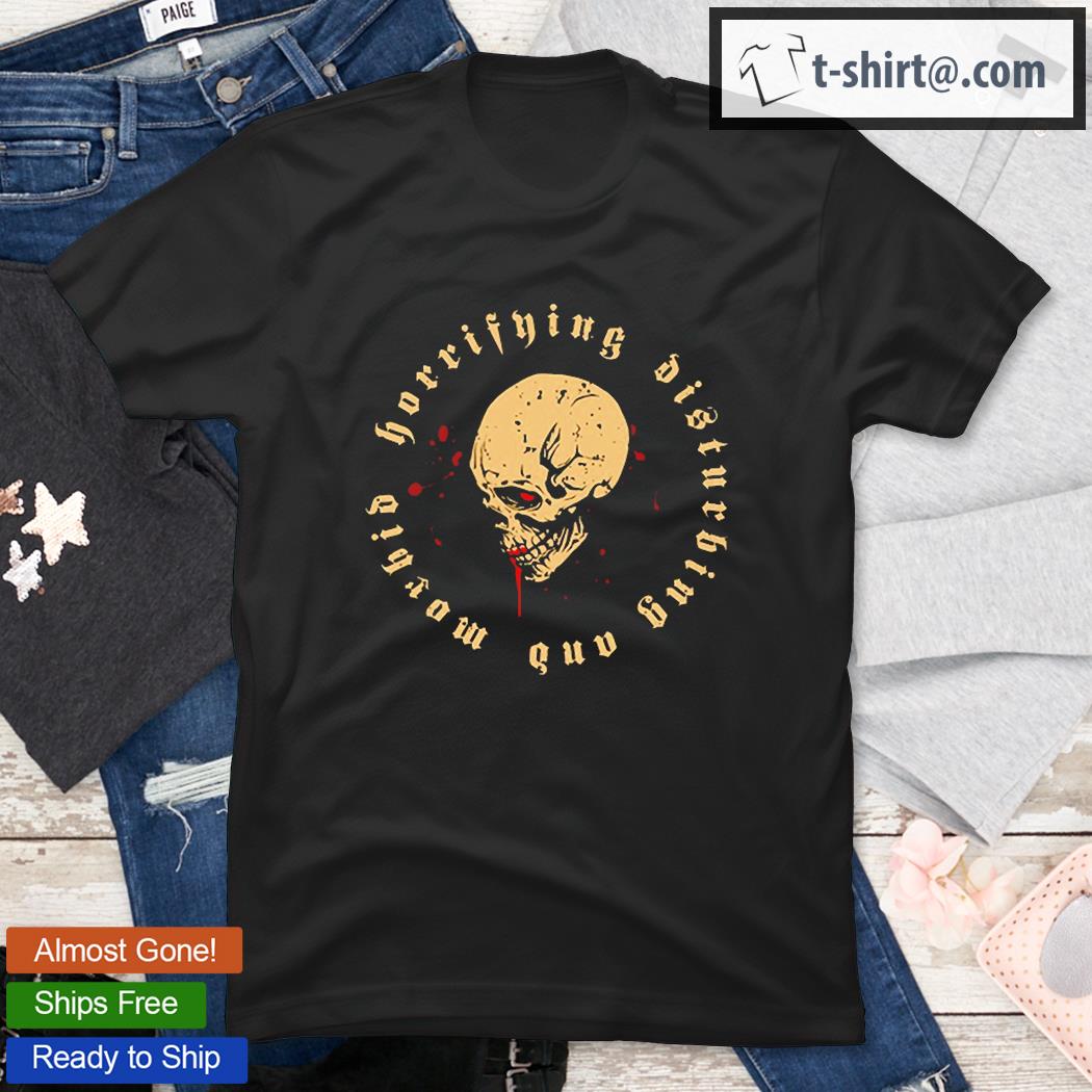 Horrifying Disturbing And Morbid T-Shirt