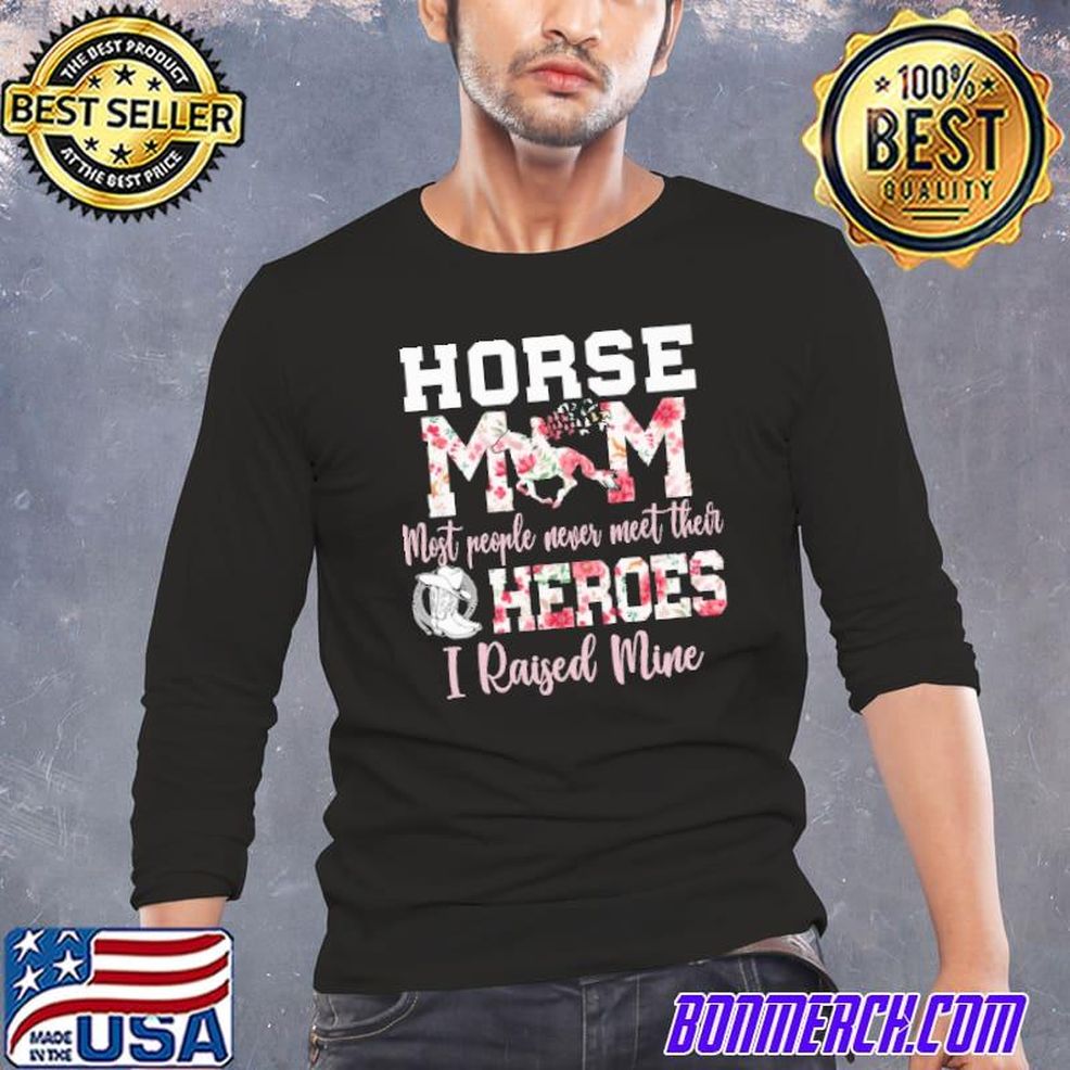 Horse Mom Most People Never Meet Their Heroes I Raised Mine Flower Shirt