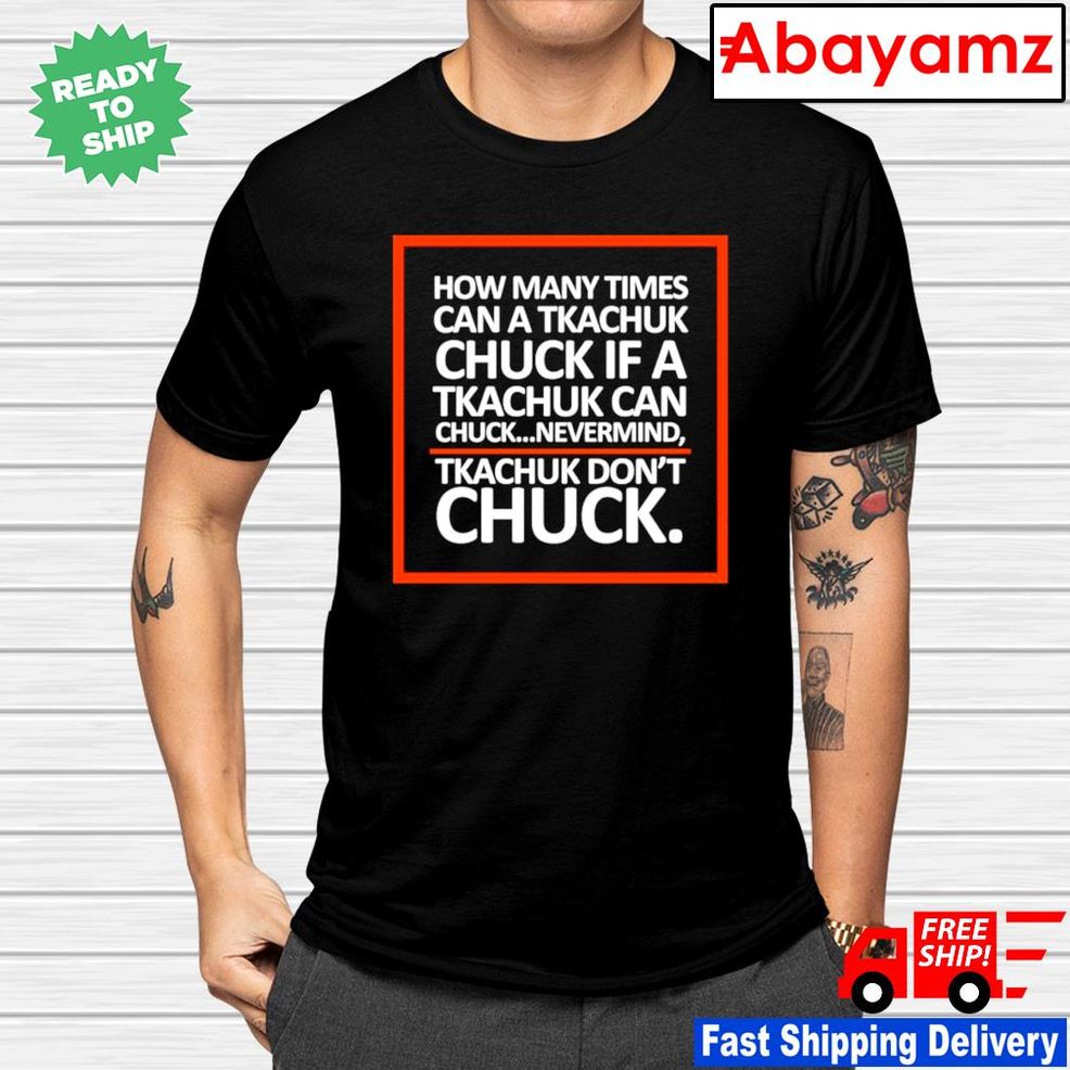 How Many Times Can A Tkachuk Chuck If A Tkachuk Can Chuck Nevermind Tkachuk Don't Chuck Shirt