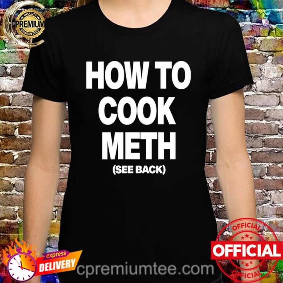 How To Cook Meth See Back Shirt