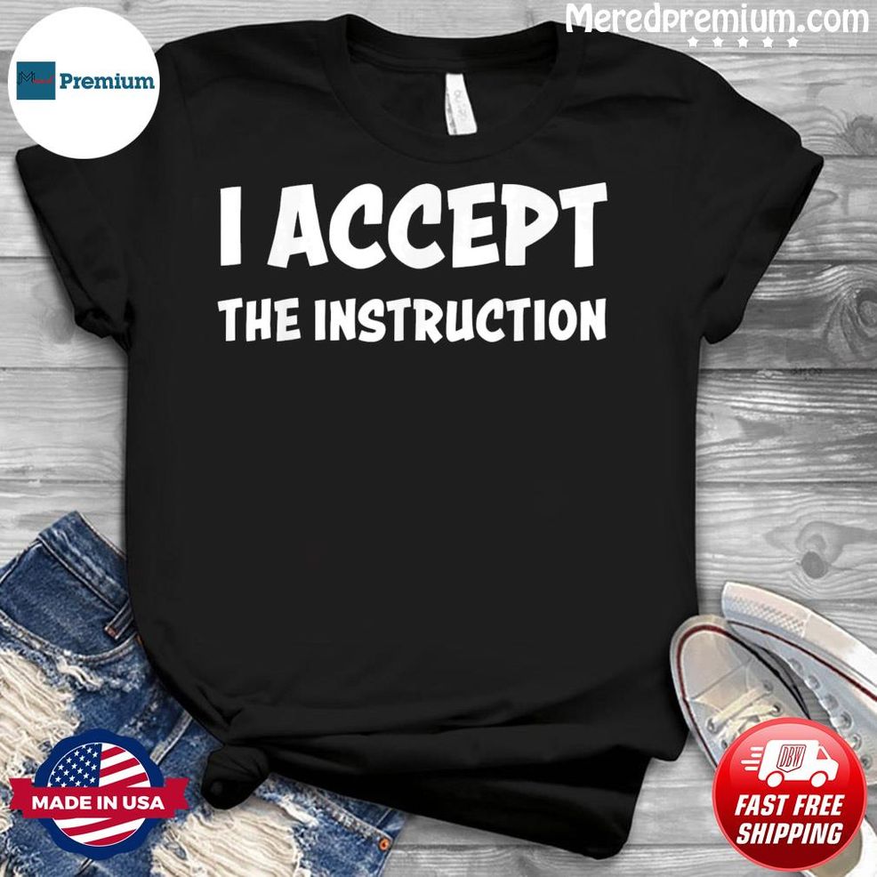 I Accept The Instruction Attorney Client Privilege Meme Shirt
