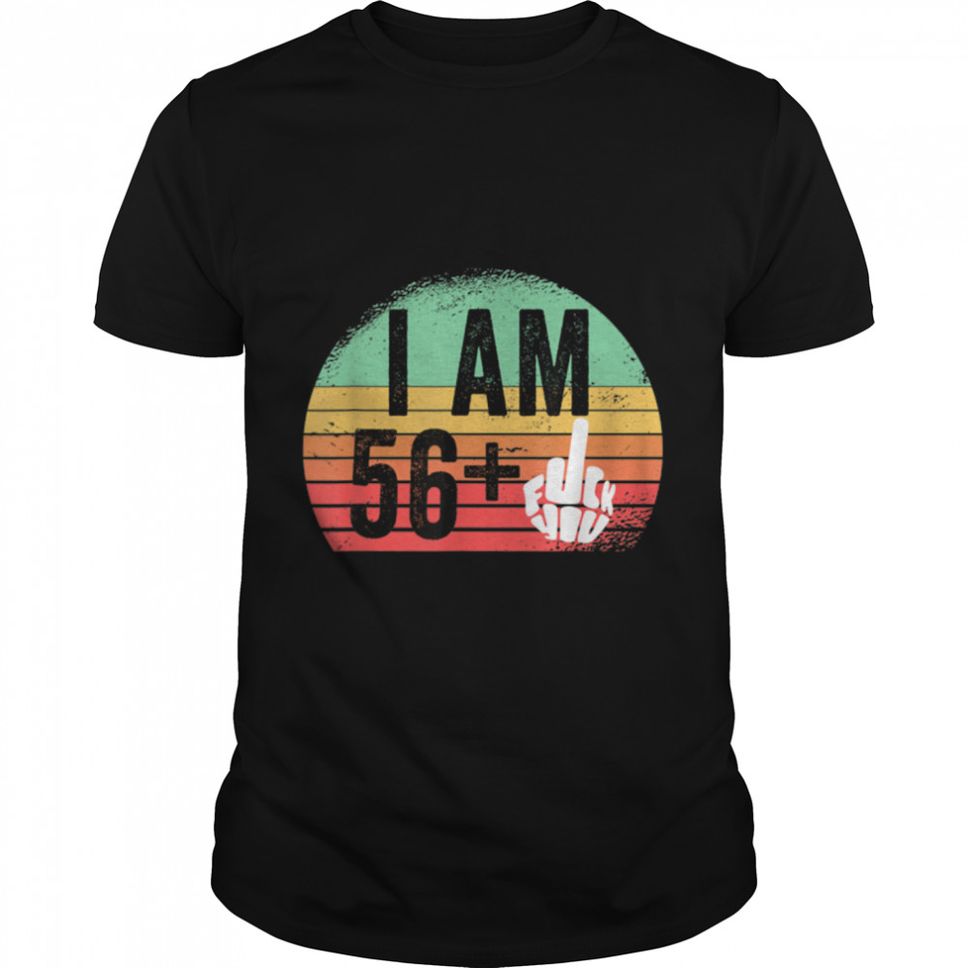I Am 56 Plus Middle Finger T Shirt 57th Birthday Gift T Shirt B09W5Y4JNR