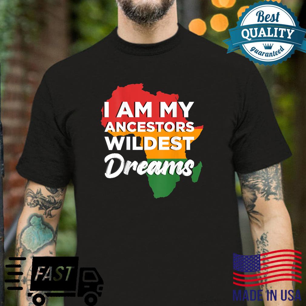 I Am My Ancestors Wildest Dreams Design On Back Shirt