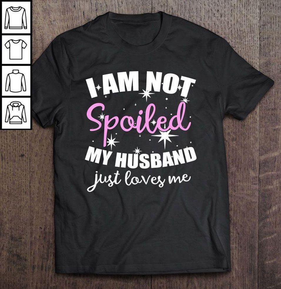 I Am Not Spoiled My Husband Just Loves Me Sparkles TShirt