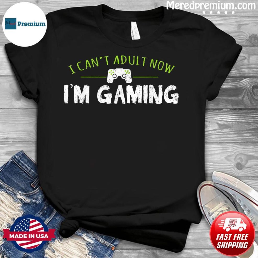 I Can’t Adult Now I’m Gaming Shirt