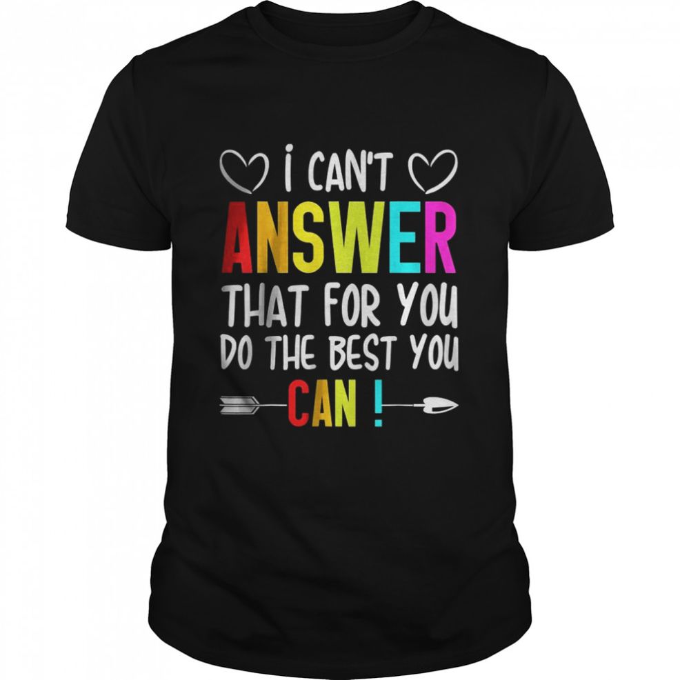I Can’t Answer That For You Do The Best You Can Quote T Shirt