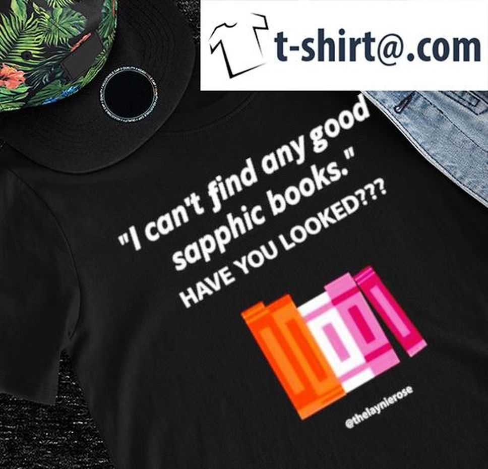 I Can't Find Any Good Sapphic Books Have You Looked Nice Shirt