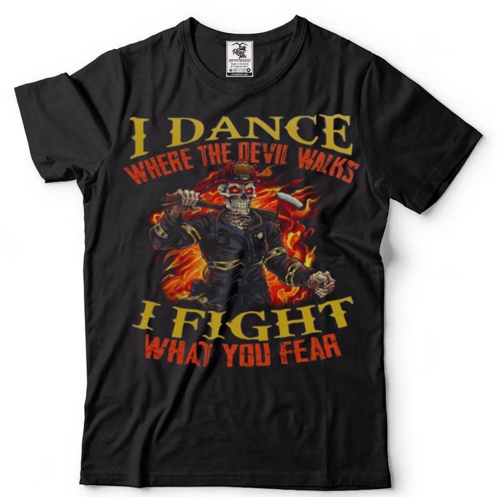 I Dance Where The Devil Walks I Fight What You Fear Shirt