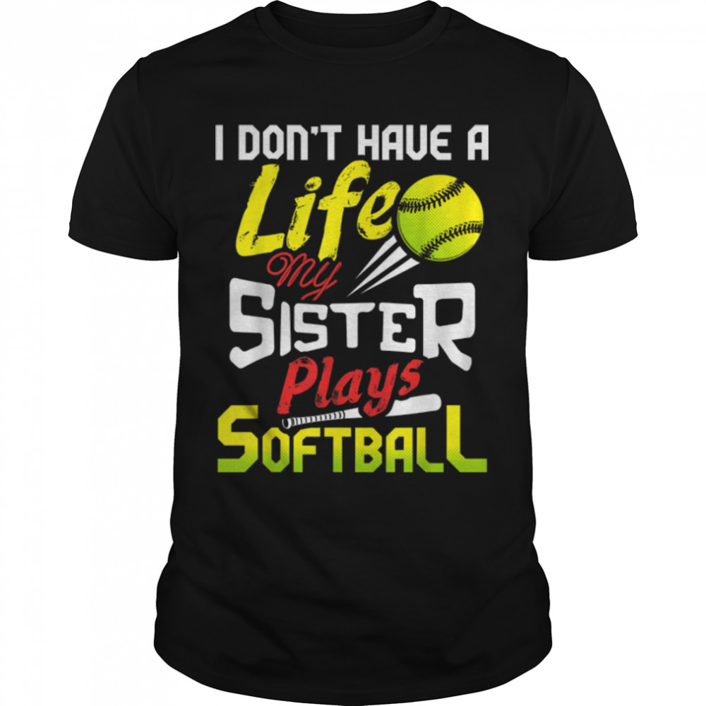 I Don’t Have A Life My Sister Plays Softball Funny T-Shirt B0B1ZZK9V4