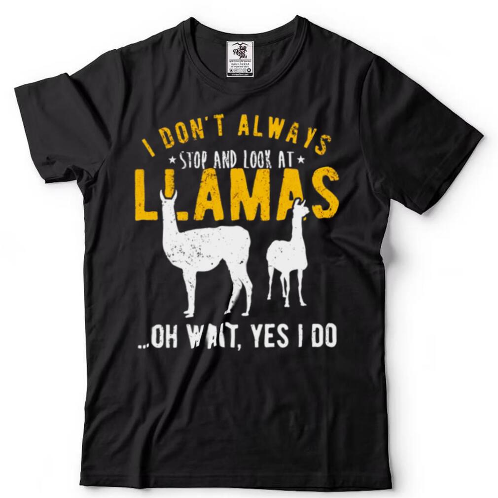 I don’t always stop and look at Llamas Shirt