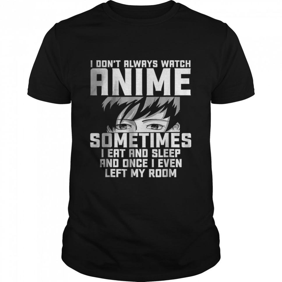 I Don’t Always Watch Anime – Anime Gift For Teen Girls T Shirt
