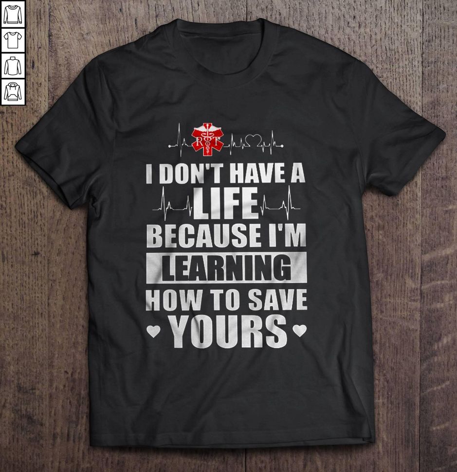 I Don’t Have A Life Because I’m Learning How To Save Yours Nurse Tee T Shirt