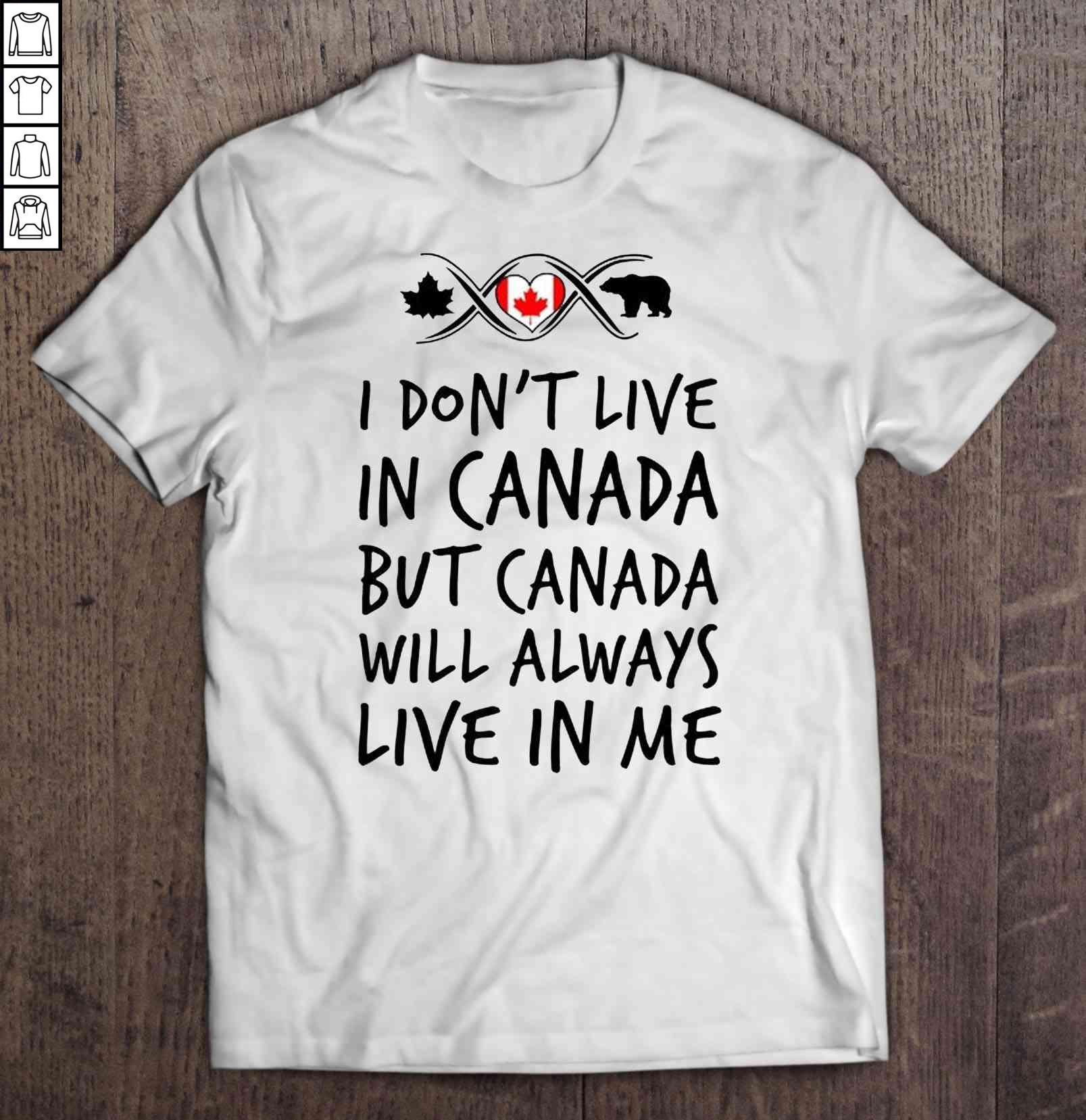 I Don’t Live In Canada But Canada Will Always Live In Me White Tee T-Shirt