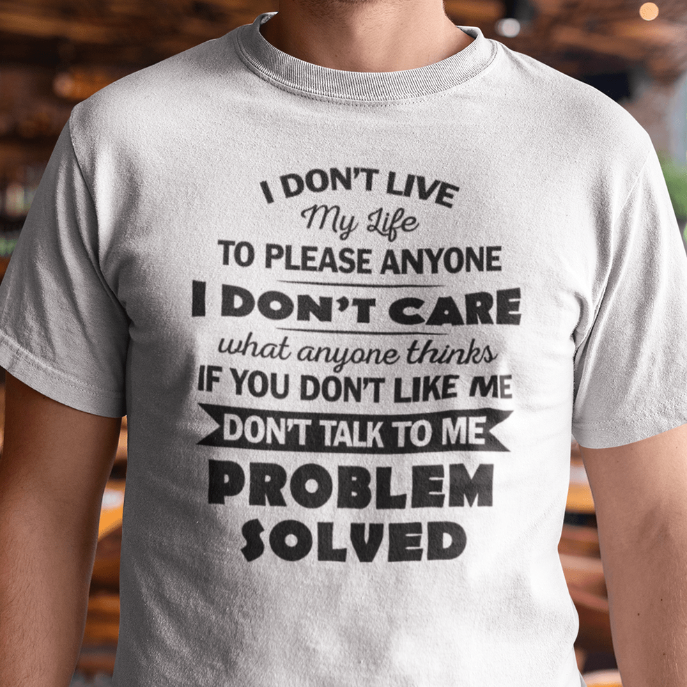 I Don't Live My Life To Please Anyone Shirt