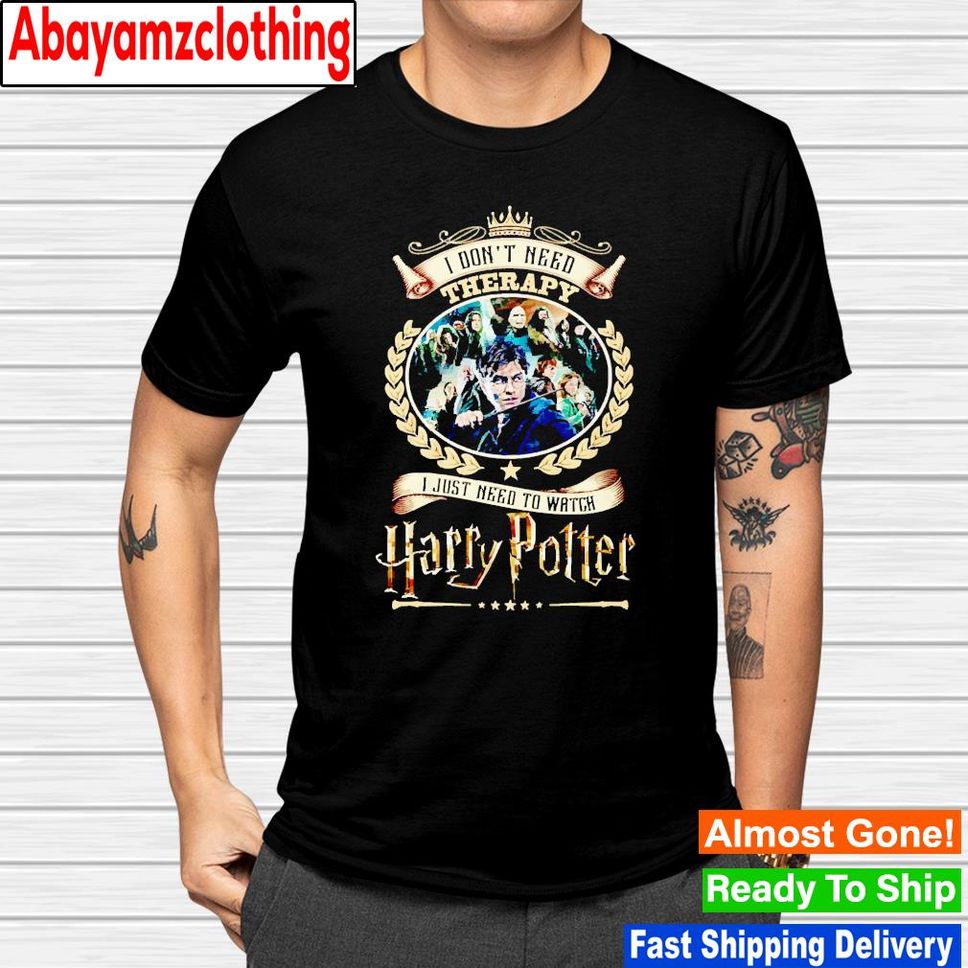 I Don't Need Therapy I Just Need To Watch Harry Potter Shirt