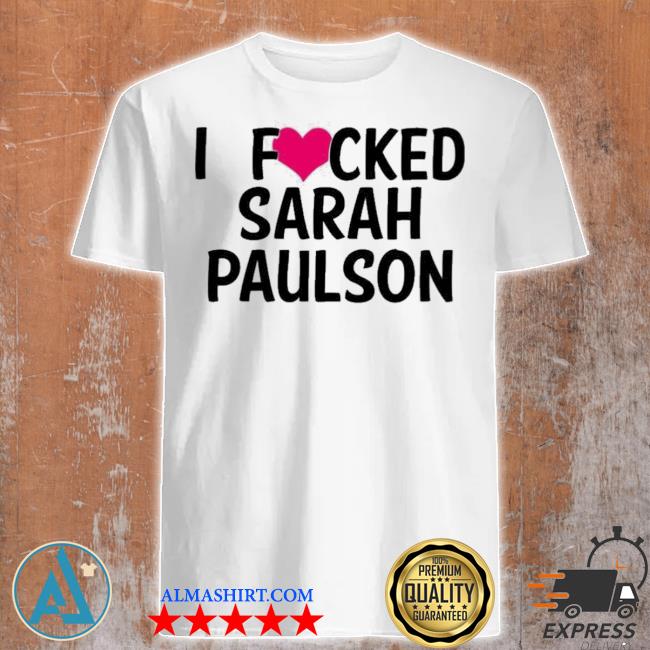 I fucked heart love sarah paulson shirt