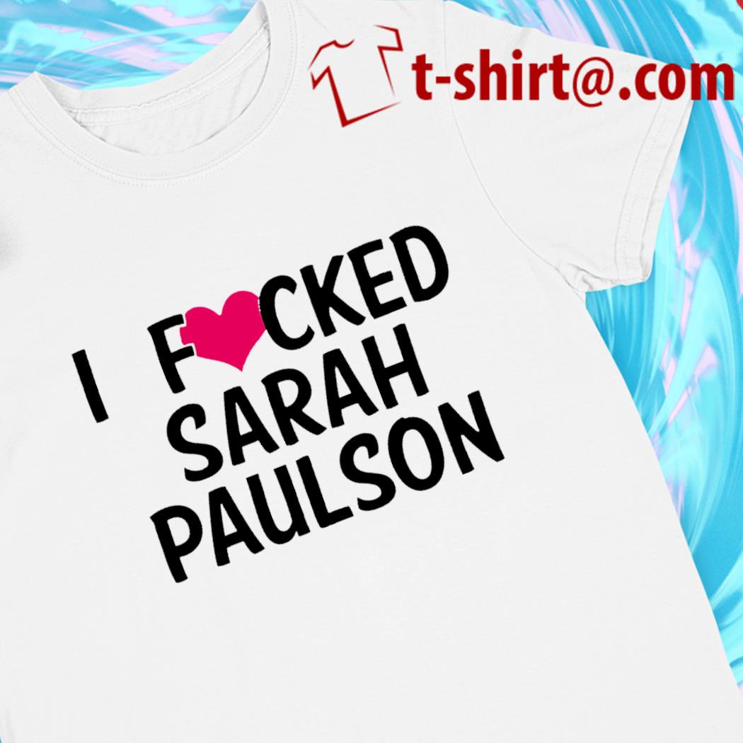 I fucked Sarah Paulson funny T-shirt