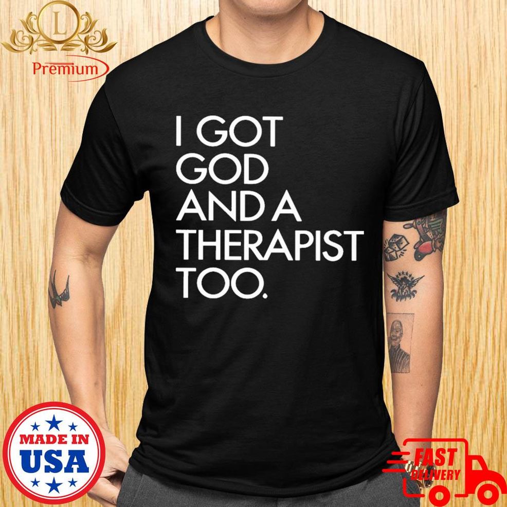 I Got God And A Therapist Too Shirt