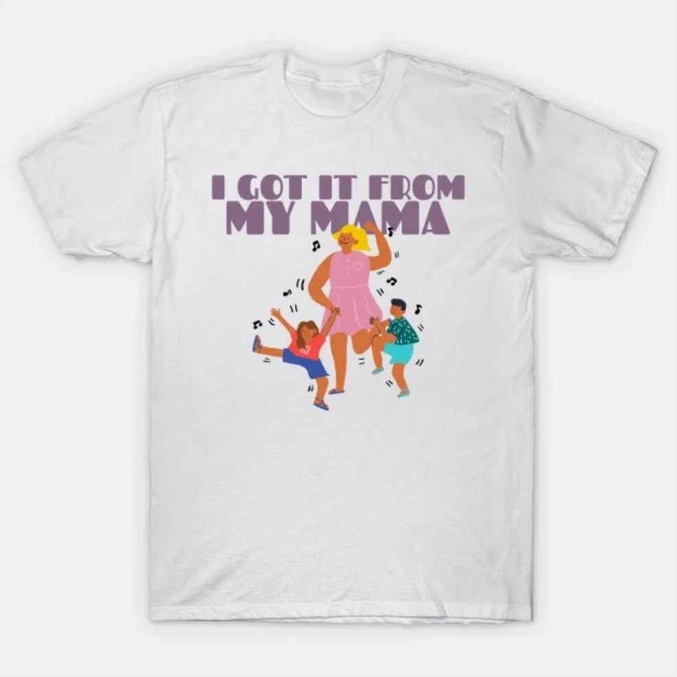 I Got It From My Mama Mother's Day 2022 T Shirt
