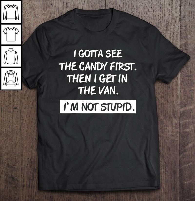 I Gotta See The Candy First Then I Get In The Van Gift TShirt